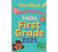 Goodbye Kindergarten Hello First Grade 2025: Graduation Memory Book for Kids with Prompts Autographs and Photo Pages