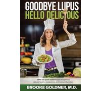 Goodbye Lupus, Hello Delicious: Hyper-Nourishing Recipes to Reverse Autoimmune Diseases With Supermarket Foods