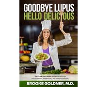 Goodbye Lupus, Hello Delicious: Hyper-Nourishing Recipes to Reverse Autoimmune Diseases With Supermarket Foods