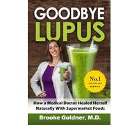 Goodbye Lupus: How a Medical Doctor Healed Herself Naturally With Supermarket Foods
