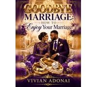 Goodbye Marriage: How to Enjoy your Marriage: A Guide to a Happy Marriage