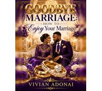 Goodbye Marriage: How to Enjoy your Marriage: A Guide to a Happy Marriage