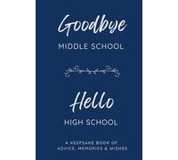 Goodbye Middle School, Hello Hight School: A Keepsake Book of Advice, Memories & Wishes