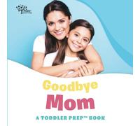 Goodbye Mom: A Toddler Prep Book (Toddler Prep Books)