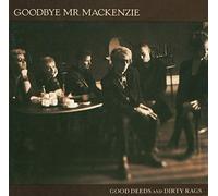 Goodbye Mr.Mackenzie - Good Deeds And Dirty Rags