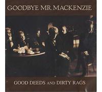 Goodbye Mr MacKenzie - Good Deeds And Dirty Rags [VINYL] [Vinilo]