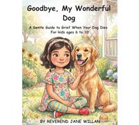 Goodbye, My Wonderful Dog: A Gentle Guide to Grief When Your Dog Dies For kids ages 6 to 10