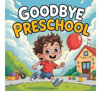 Goodbye Preschool: A Last Day of School Book for Kids About Graduation, Growing Up, and New Adventures