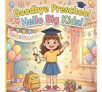 Goodbye Preschool, Hello Big Kids!: A Heartwarming Preschool Graduation Story About Confidence, Friendship, and Growing Up