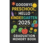 Goodbye Preschool Hello Kindergarten 2025: Graduation Memory Book for Preschoolers with Prompts Photos and Autographs