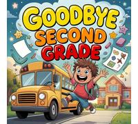 Goodbye Second Grade: A End of Year Story Book for Kids Celebrating Friendship School Memories and last day of school