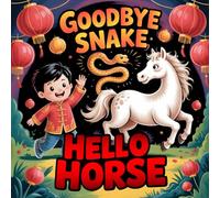 Goodbye Snake, Hello Horse: Celebrating the Chinese new year with Traditions, Friendship, and Fun, Lunar New Year
