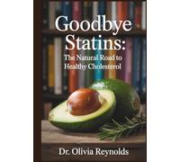 Goodbye Statins: The Natural Road to Healthy Cholesterol (Drug-Free & Natural Focus)