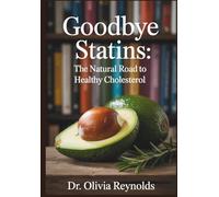 Goodbye Statins: The Natural Road to Healthy Cholesterol (Drug-Free & Natural Focus)