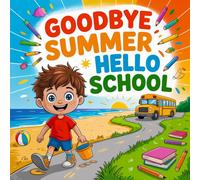 Goodbye Summer, Hello School: Storybook About the First Day of School, Making New Friends, and Embracing Exciting Adventures in the Classroom
