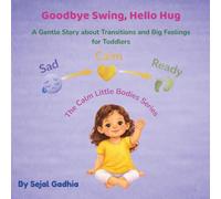 Goodbye Swing, Hello Hug: A Gentle Story about Transitions and Big Feelings for Toddlers (Calm Little Bodies Series)