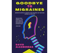 Goodbye to Migraines: The Definitive Method to Identify Your Triggers and Take Back Control of Your Life (Self-Improvement Starter Kit: Transform Your Life from the Inside Out)