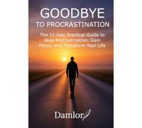Goodbye to procrastination: The 21-Day Practical Guide to Stop Procrastination, Gain Focus, and Transform Your Life