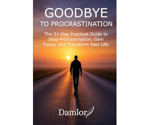 Goodbye to procrastination: The 21-Day Practical Guide to Stop Procrastination, Gain Focus, and Transform Your Life