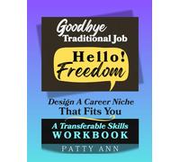 Goodbye Traditional Job, Hello! Freedom: Design a Career Niche That Fits You: A Transferable Skills Workbook (Career Guidance & Workbooks)