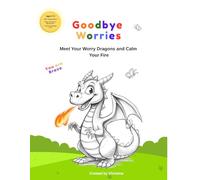 Goodbye Worries: Meet your worry Dragons and Calm Your Fire (The Self-Regulation Colouring Book Series)