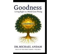 Goodness Living Right In A World Gone Wrong: 6 (Fruit of The Spirit)