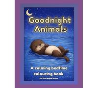 Goodnight Animals: A Calming Bedtime Colouring Book for Kids: Cute A-Z Animal Colouring Pages for Relaxation and Sleep