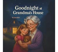 Goodnight at Grandma’s House: A Heartwarming Bedtime Story about Overcoming First Sleepover Anxiety, Cozy Nights, and Grandma’s Love | Children’s Picture Book for Ages 3-7