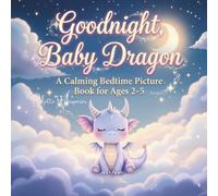Goodnight, Baby Dragon: A Calming Bedtime Picture Book for Ages 2-5 (Sleepy Little Wonders)