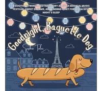 Goodnight, Baguette Dog: A Soothing French Bedtime Story About a Magical Music Festival, Sweet Dreams, and Finding Quiet for a Peaceful Night's Sleep. ... Multicultural Bedtime Stories for Kids)