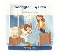 Goodnight, Busy Brain: A Calming Bedtime Story for Racing Little Minds (A Miller Family Story)