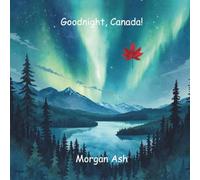 Goodnight, Canada!: A Bedtime Journey Through Forests, Lakes, and Northern Lights, A Rhyming Story About Gratitude, Nature, and Kindness (Ages 6-8) (Goodnight, Wonders of the World)