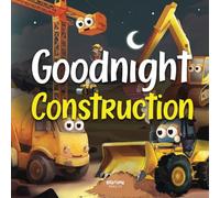 Goodnight Construction: A Relaxing Bedtime Story Book with Friendly Diggers, Bulldozers, Excavators, Dumper Trucks & More | Babies & Toddlers Ages 0-5 Years Olds (Goodnight Series)