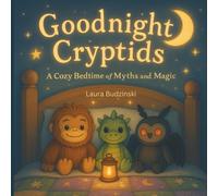 Goodnight Cryptids: A Cozy Bedtime of Myths and Magic: A gentle, rhyming bedtime story introducing friendly cryptids through soothing verse and luminous art.
