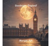 Goodnight, England!: A Magical Bedtime Journey Through London’s Lights and English Countryside - A Rhyming Adventure About Courage, Kindness, and ... (Ages 6-8) (Goodnight, Wonders of the World)