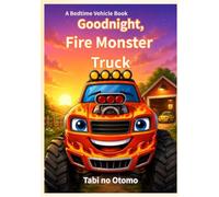 Goodnight, Fire Monster Truck: A Bedtime Story for Kids Who Love Vehicles