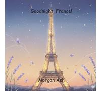 Goodnight, France!: A dreamy bedtime journey through the wonders of France that teaches children patience, calm, and the art of noticing small beautiful moments. (Goodnight, Wonders of the World)