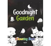 Goodnight Garden Colouring Book: A Calming Bedtime Activity Designed to Help Busy Toddlers Wind Down, Aged 2 to 5 (Goodnight Series)