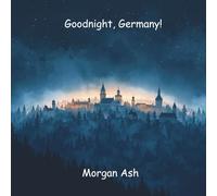 Goodnight, Germany!: A Rhyming Bedtime Journey Through Germany’s Castles and Cities - A Story About Imagination, Invention, and Dreaming Big (Ages 6-8) (Goodnight, Wonders of the World)