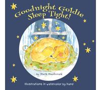 GOODNIGHT GOLDIE, SLEEP TIGHT !: A Childrens Rhyming Picture Book with hand painted and unique watercolor illustrations