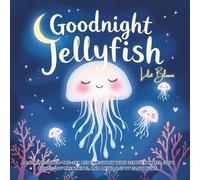 Goodnight, Jellyfish: A Calming Under-the-Sea Bedtime Story with Gentle Rhymes, Soft Lights-Off Breathing, and a Find & Spot Glow Hunt: 7 (Goodnight Little Animal)
