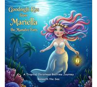 Goodnight Kiss from Mariella the Manatee Fairy: A Tropical Christmas Bedtime Journey Beneath the Sea (The Friendly Cryptid Collection)