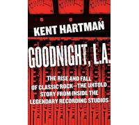 Goodnight, L.A.: The Rise and Fall of Classic Rock -- The Untold Story from Inside the Legendary Recording Studios