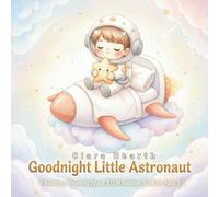 Goodnight Little Astronaut: A Soothing Rhyming Space STEM Bedtime Book for Ages 2-5 (Goodnight, Little Explorer - STEM Bedtime Rhymes)