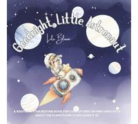 Goodnight, Little Astronaut: Goodnight, Little Astronaut Lila Bloom A Soothing STEM Bedtime Book for Curious Kids: Rhymes and Facts about the (Goodnight, Little Astronaut - STEM Bedtime Adventures)