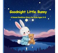 Goodnight Little Bunny: A Sweet Bedtime Story for Kids Ages 3-6: A Cozy Sleepy-Time Story About Friendship, Moonlight, and Sweet Dreams for Little Readers
