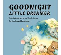 Goodnight Little Dreamer: Short Bedtime Stories and Gentle Rhymes for Toddlers and Preschoolers