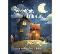 Goodnight, Little Ella, Goodnight: A Gentle Bedtime Story for Calm and Sleep