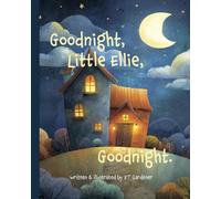Goodnight, Little Ellie, Goodnight: A Gentle Bedtime Story for Calm and Sleep (Goodnight, Sweet Dreams, Goodnight)