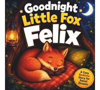 Goodnight Little Fox Felix: A Cozy Bedtime Story About Kindness, Sharing, Patience, Friendship, and Sweet Dreams for Toddlers and Kids Ages 1-3 - ... Questions (animals forest bedtime story)